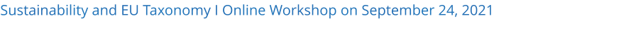 Sustainability and EU Taxonomy I Online Workshop on September 24, 2021